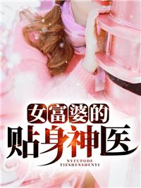 女富婆的贴身神医 求求你了让我火吧